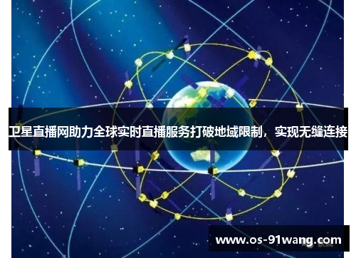 卫星直播网助力全球实时直播服务打破地域限制，实现无缝连接